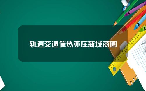 轨道交通催热亦庄新城商圈