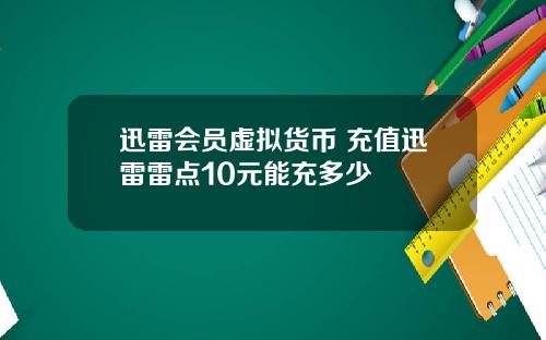 迅雷会员虚拟货币 充值迅雷雷点10元能充多少