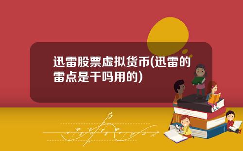迅雷股票虚拟货币(迅雷的雷点是干吗用的)