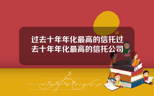 过去十年年化最高的信托过去十年年化最高的信托公司