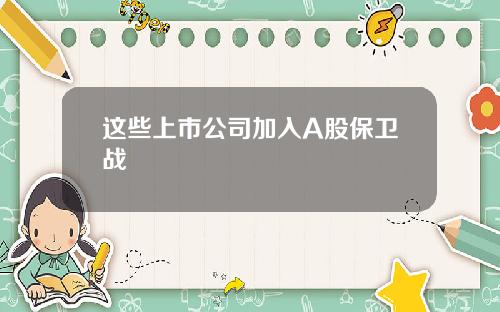 这些上市公司加入A股保卫战