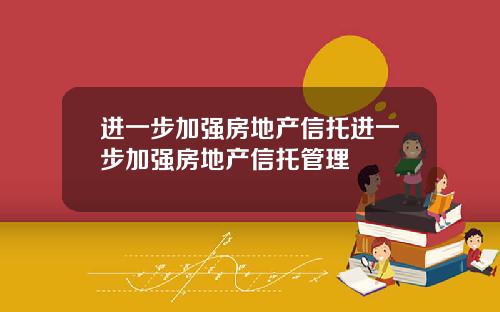 进一步加强房地产信托进一步加强房地产信托管理