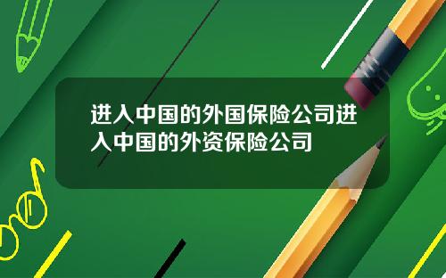 进入中国的外国保险公司进入中国的外资保险公司