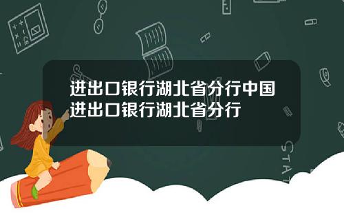 进出口银行湖北省分行中国进出口银行湖北省分行