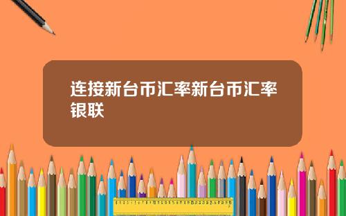 连接新台币汇率新台币汇率银联