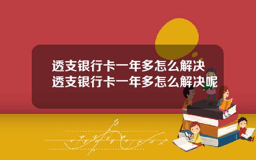 透支银行卡一年多怎么解决透支银行卡一年多怎么解决呢