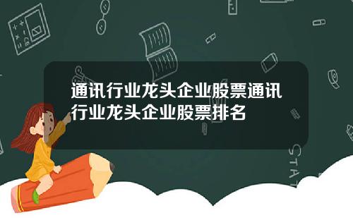 通讯行业龙头企业股票通讯行业龙头企业股票排名