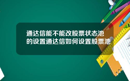 通达信能不能改股票状态池的设置通达信如何设置股票池