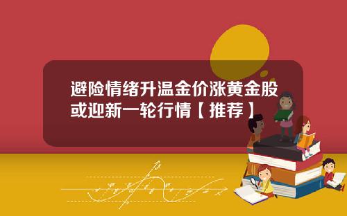 避险情绪升温金价涨黄金股或迎新一轮行情【推荐】