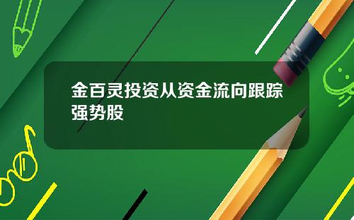 金百灵投资从资金流向跟踪强势股