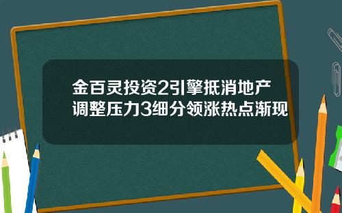 金百灵投资2引擎抵消地产调整压力3细分领涨热点渐现