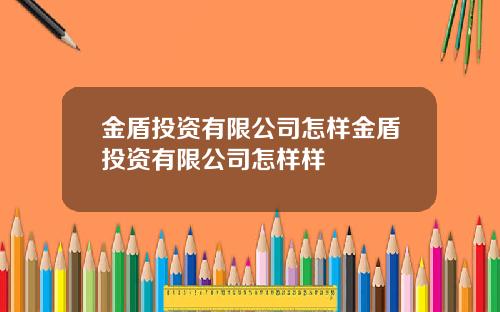 金盾投资有限公司怎样金盾投资有限公司怎样样