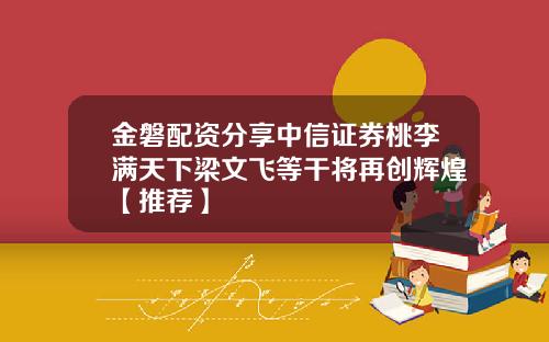 金磐配资分享中信证券桃李满天下梁文飞等干将再创辉煌【推荐】