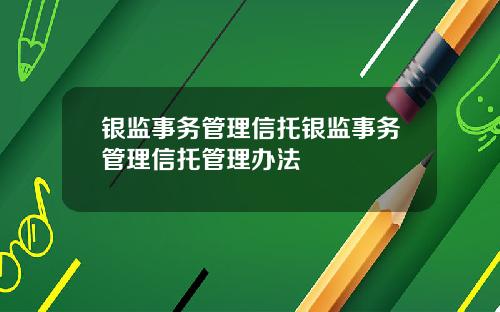 银监事务管理信托银监事务管理信托管理办法