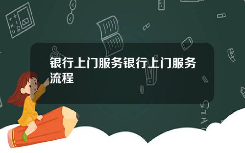 银行上门服务银行上门服务流程