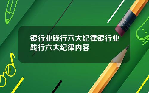 银行业践行六大纪律银行业践行六大纪律内容