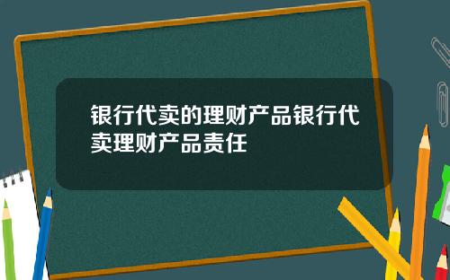 银行代卖的理财产品银行代卖理财产品责任