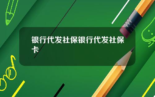 银行代发社保银行代发社保卡