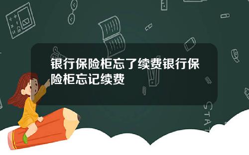 银行保险柜忘了续费银行保险柜忘记续费