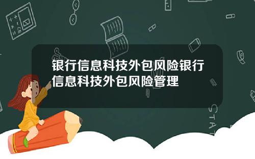 银行信息科技外包风险银行信息科技外包风险管理