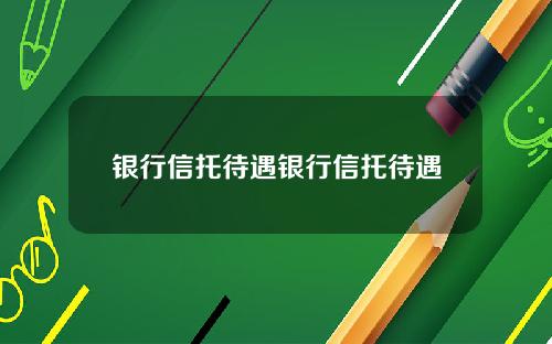银行信托待遇银行信托待遇