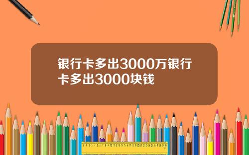 银行卡多出3000万银行卡多出3000块钱