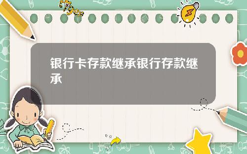 银行卡存款继承银行存款继承