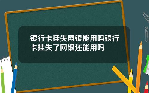 银行卡挂失网银能用吗银行卡挂失了网银还能用吗