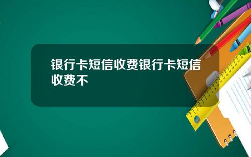 银行卡短信收费银行卡短信收费不