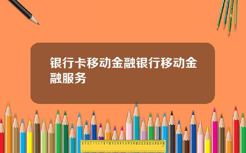 银行卡移动金融银行移动金融服务