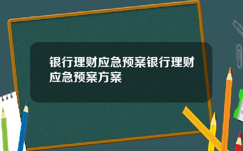 银行理财应急预案银行理财应急预案方案