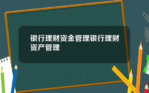 银行理财资金管理银行理财资产管理