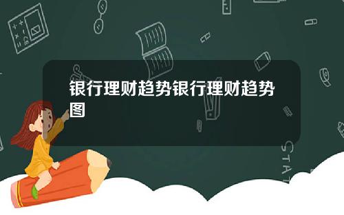 银行理财趋势银行理财趋势图