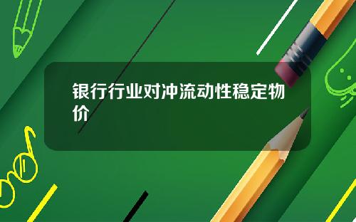 银行行业对冲流动性稳定物价