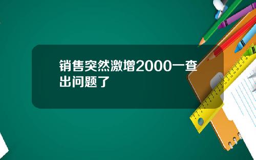 销售突然激增2000一查出问题了