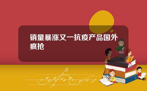 销量暴涨又一抗疫产品国外疯抢