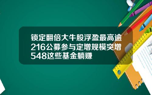 锁定翻倍大牛股浮盈最高逾216公募参与定增规模突增548这些基金躺赚