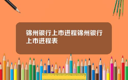 锦州银行上市进程锦州银行上市进程表