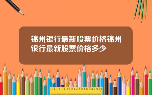 锦州银行最新股票价格锦州银行最新股票价格多少