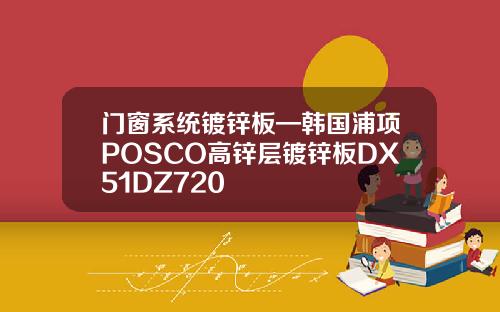 门窗系统镀锌板—韩国浦项POSCO高锌层镀锌板DX51DZ720