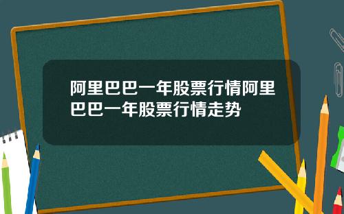 阿里巴巴一年股票行情阿里巴巴一年股票行情走势