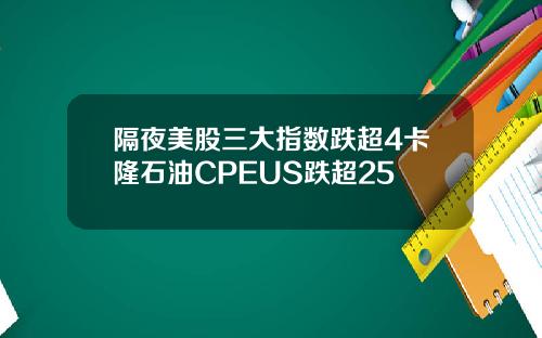 隔夜美股三大指数跌超4卡隆石油CPEUS跌超25