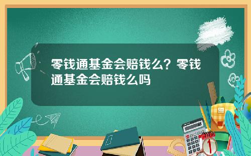 零钱通基金会赔钱么？零钱通基金会赔钱么吗