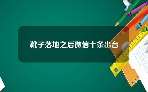靴子落地之后微信十条出台