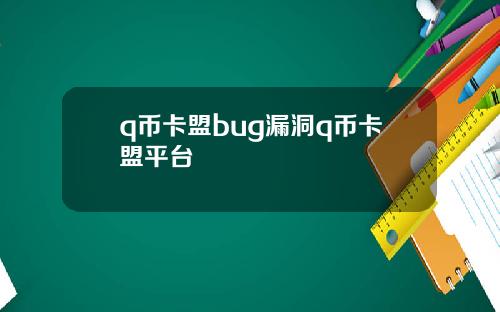 q币卡盟bug漏洞q币卡盟平台