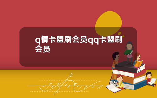 q情卡盟刷会员qq卡盟刷会员