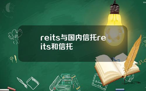reits与国内信托reits和信托