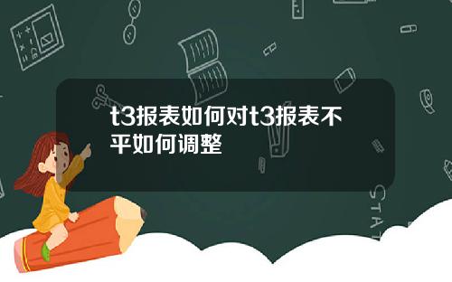 t3报表如何对t3报表不平如何调整