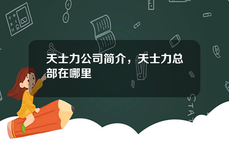 天士力公司简介，天士力总部在哪里