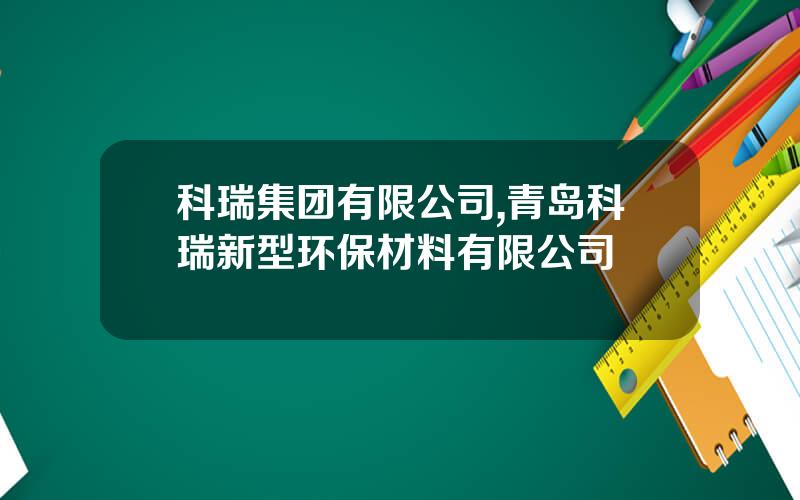 科瑞集团有限公司,青岛科瑞新型环保材料有限公司